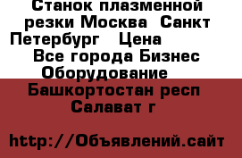 Станок плазменной резки Москва, Санкт-Петербург › Цена ­ 890 000 - Все города Бизнес » Оборудование   . Башкортостан респ.,Салават г.